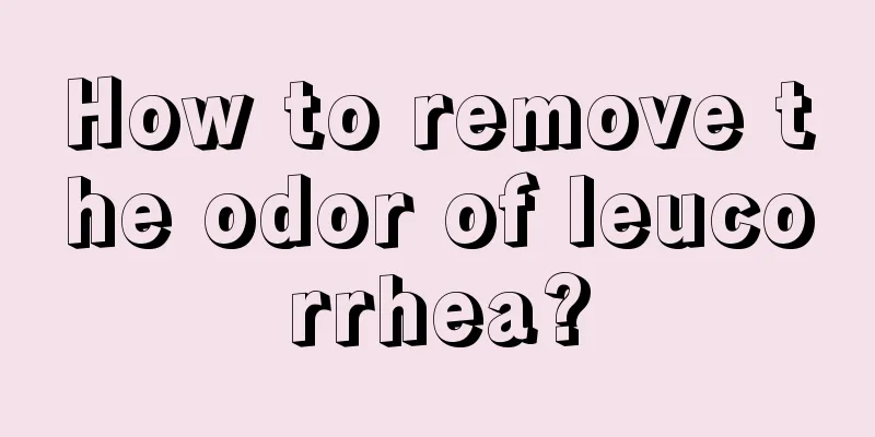 How to remove the odor of leucorrhea?