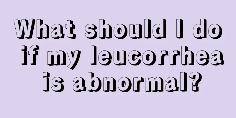 What should I do if my leucorrhea is abnormal?