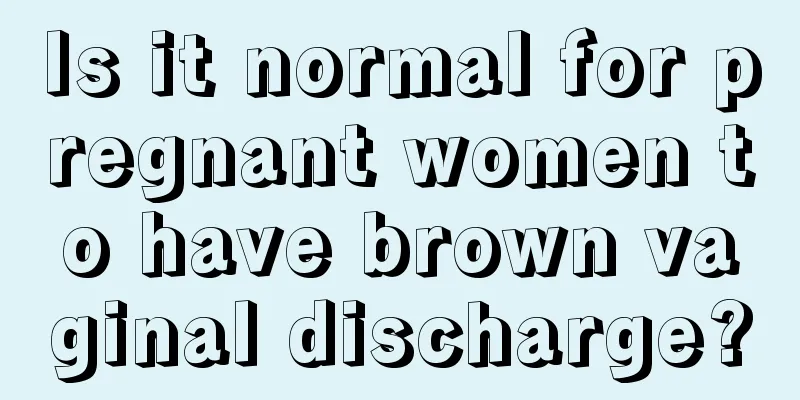 Is it normal for pregnant women to have brown vaginal discharge?