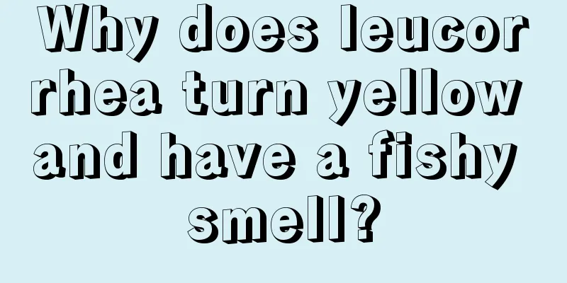 Why does leucorrhea turn yellow and have a fishy smell?