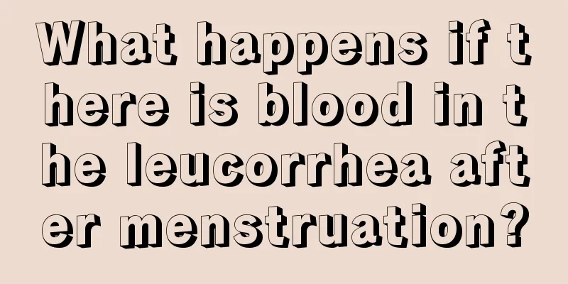 What happens if there is blood in the leucorrhea after menstruation?