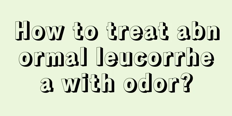 How to treat abnormal leucorrhea with odor?