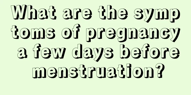 What are the symptoms of pregnancy a few days before menstruation?