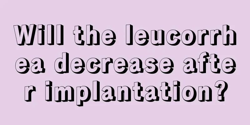 Will the leucorrhea decrease after implantation?