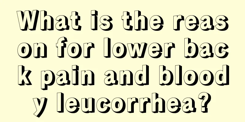 What is the reason for lower back pain and bloody leucorrhea?