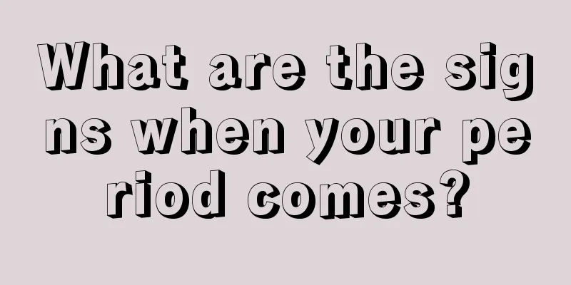 What are the signs when your period comes?