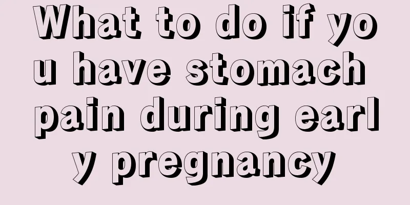 What to do if you have stomach pain during early pregnancy