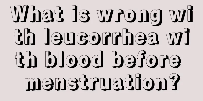 What is wrong with leucorrhea with blood before menstruation?