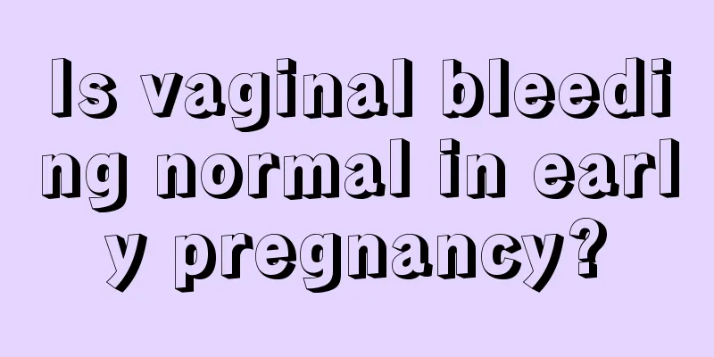 Is vaginal bleeding normal in early pregnancy?