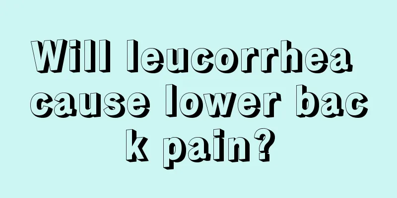 Will leucorrhea cause lower back pain?