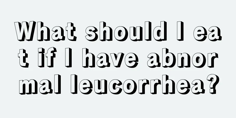 What should I eat if I have abnormal leucorrhea?