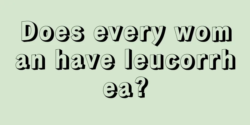 Does every woman have leucorrhea?