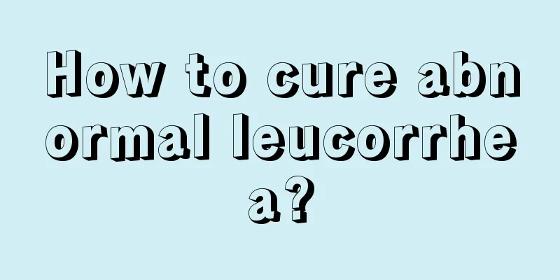 How to cure abnormal leucorrhea?