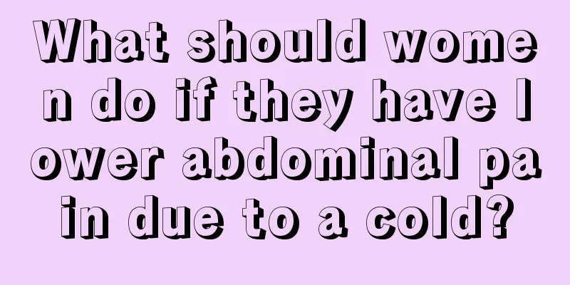 What should women do if they have lower abdominal pain due to a cold?