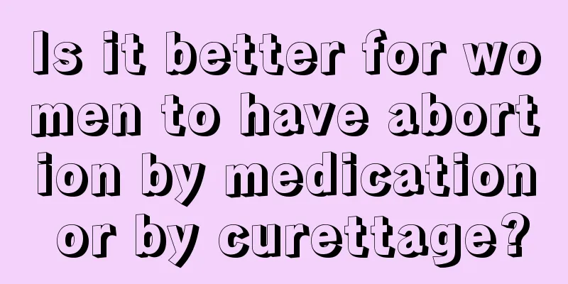 Is it better for women to have abortion by medication or by curettage?