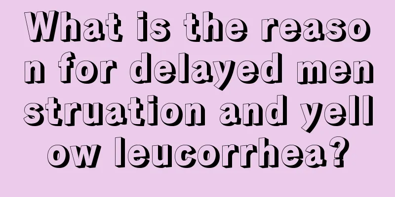 What is the reason for delayed menstruation and yellow leucorrhea?