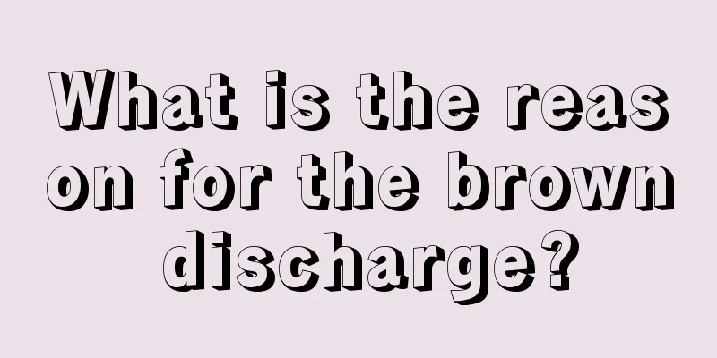 What is the reason for the brown discharge?