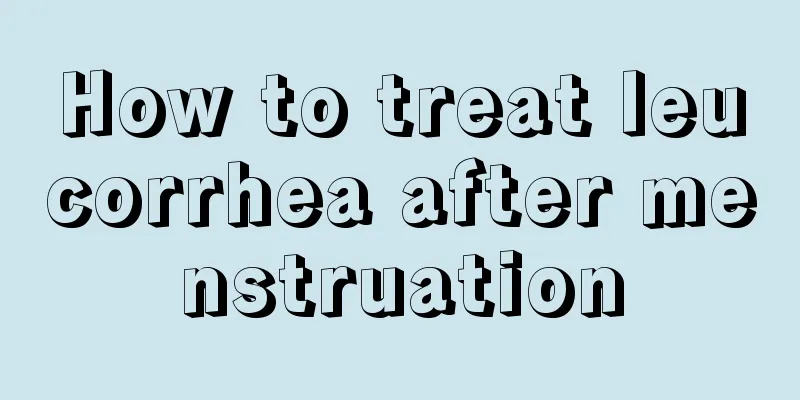 How to treat leucorrhea after menstruation