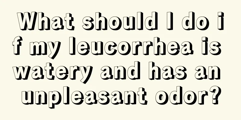 What should I do if my leucorrhea is watery and has an unpleasant odor?