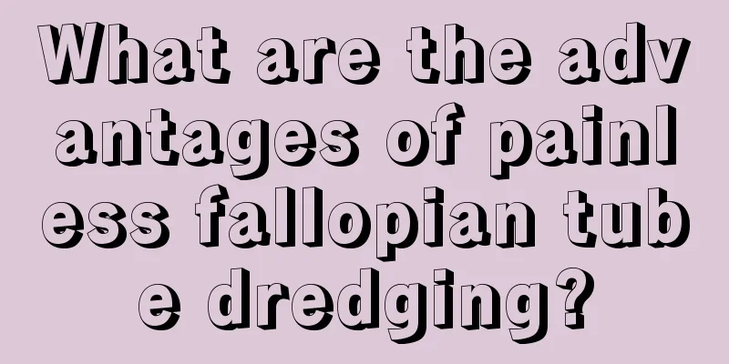 What are the advantages of painless fallopian tube dredging?