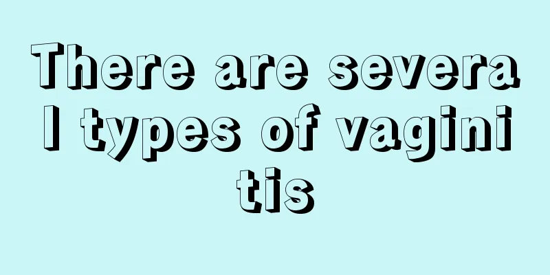 There are several types of vaginitis