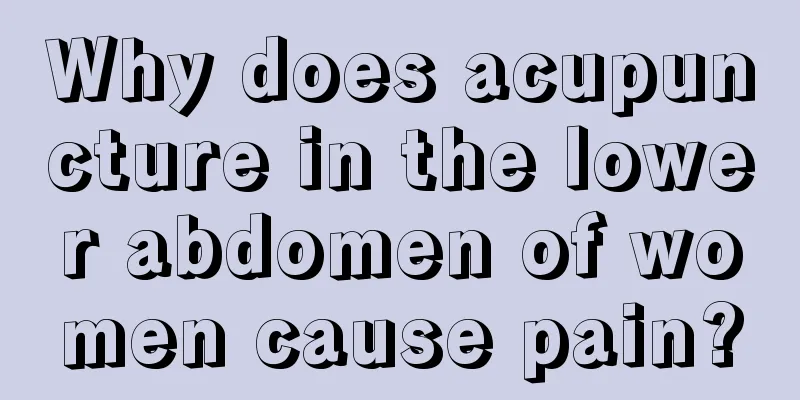 Why does acupuncture in the lower abdomen of women cause pain?