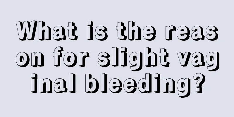 What is the reason for slight vaginal bleeding?