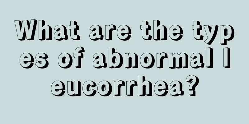 What are the types of abnormal leucorrhea?