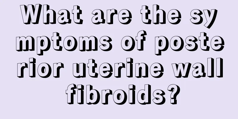 What are the symptoms of posterior uterine wall fibroids?