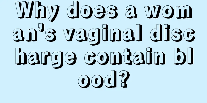 Why does a woman’s vaginal discharge contain blood?