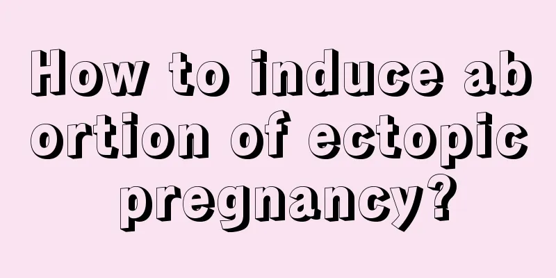 How to induce abortion of ectopic pregnancy?