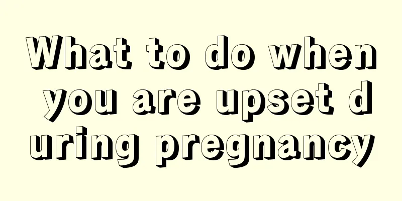 What to do when you are upset during pregnancy