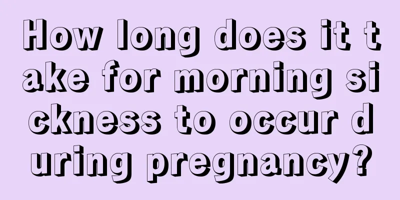 How long does it take for morning sickness to occur during pregnancy?