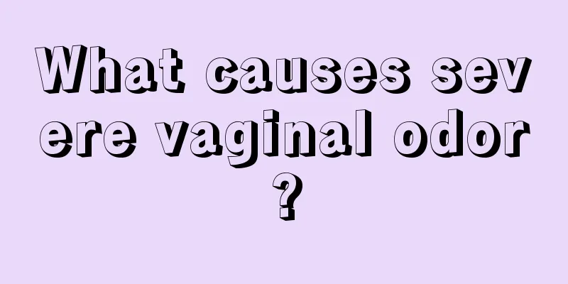 What causes severe vaginal odor?