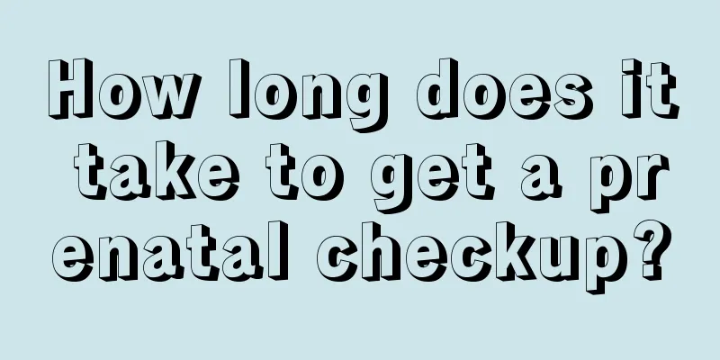 How long does it take to get a prenatal checkup?