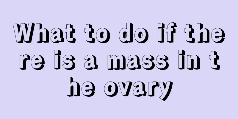 What to do if there is a mass in the ovary