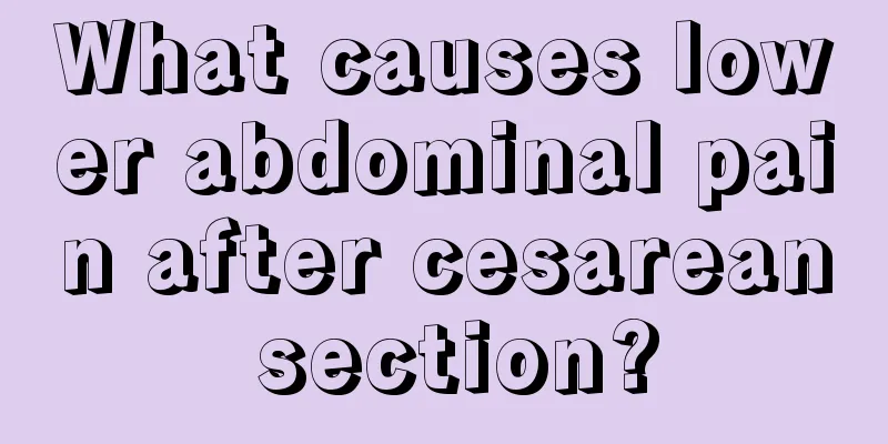 What causes lower abdominal pain after cesarean section?