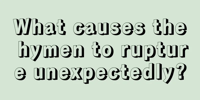 What causes the hymen to rupture unexpectedly?