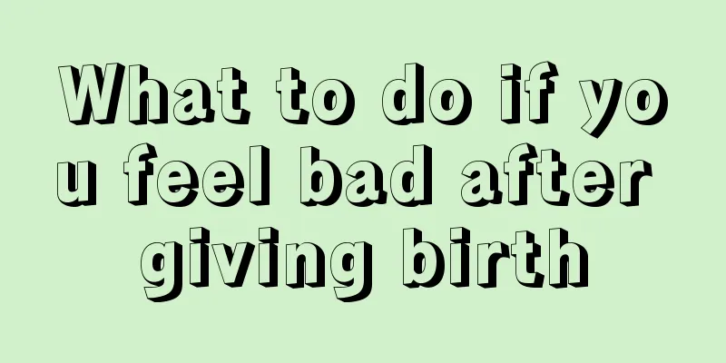 What to do if you feel bad after giving birth