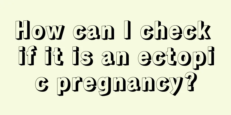 How can I check if it is an ectopic pregnancy?