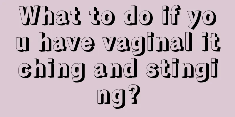 What to do if you have vaginal itching and stinging?