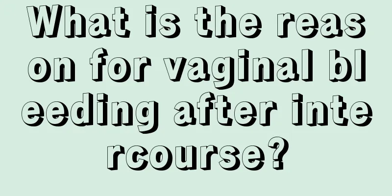 What is the reason for vaginal bleeding after intercourse?