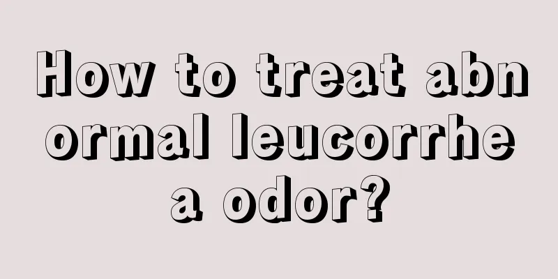 How to treat abnormal leucorrhea odor?