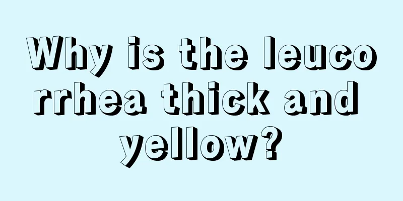 Why is the leucorrhea thick and yellow?