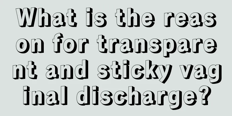 What is the reason for transparent and sticky vaginal discharge?