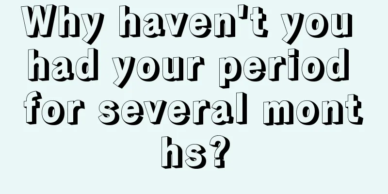 Why haven't you had your period for several months?