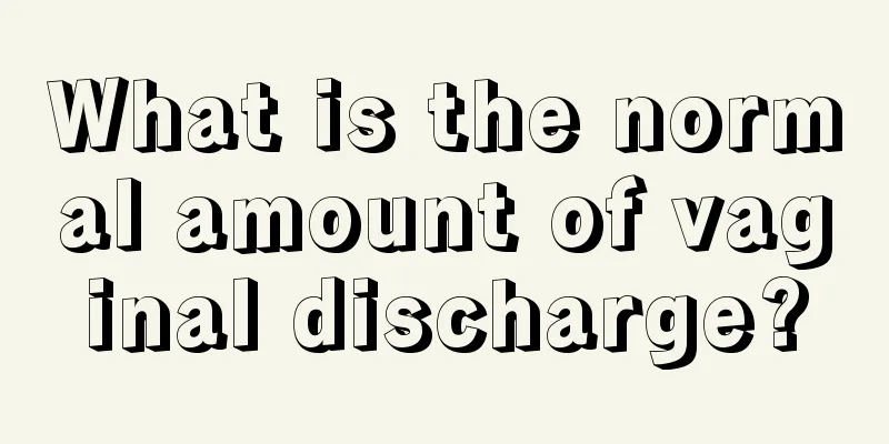 What is the normal amount of vaginal discharge?