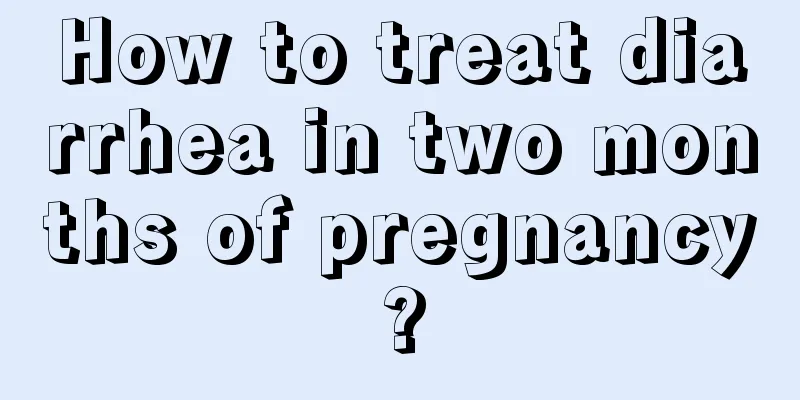 How to treat diarrhea in two months of pregnancy?