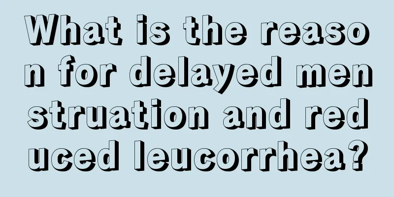 What is the reason for delayed menstruation and reduced leucorrhea?