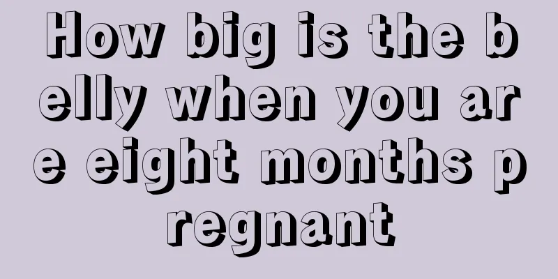 How big is the belly when you are eight months pregnant